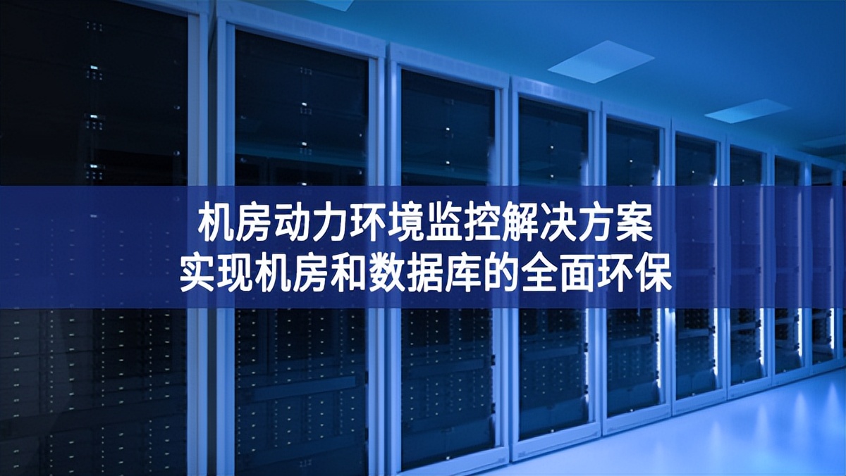 機房動力環(huán)境監(jiān)控解決方案，實現(xiàn)機房和數(shù)據(jù)庫的全面環(huán)保