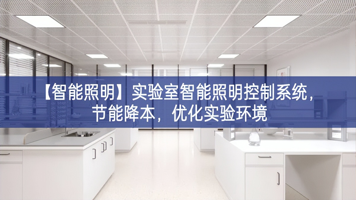 【智能照明】實驗室智能照明控制系統(tǒng)，節(jié)能降本，優(yōu)化實驗環(huán)境