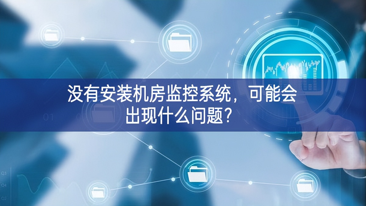 沒有安裝機房動環(huán)監(jiān)控系統(tǒng)，可能會出現(xiàn)什么問題？