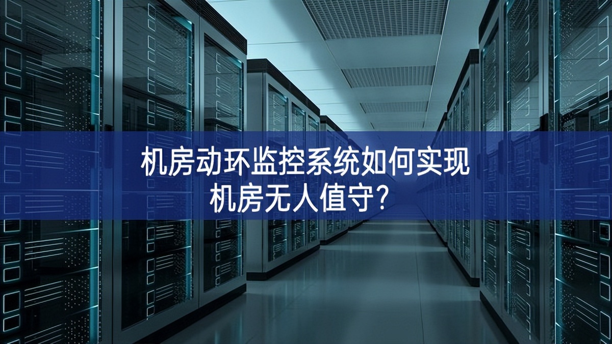 機(jī)房動(dòng)環(huán)監(jiān)控系統(tǒng)如何實(shí)現(xiàn)機(jī)房無人值守？