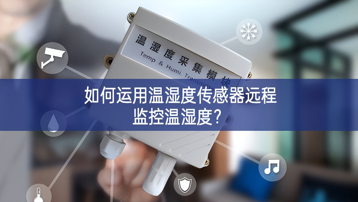 如何運(yùn)用溫濕度傳感器遠(yuǎn)程監(jiān)控溫濕度？