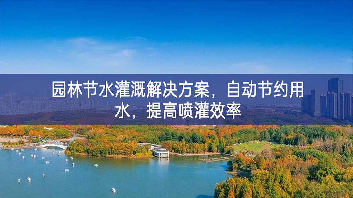 園林節(jié)水灌溉解決方案，自動節(jié)約用水，提高噴灌效率
