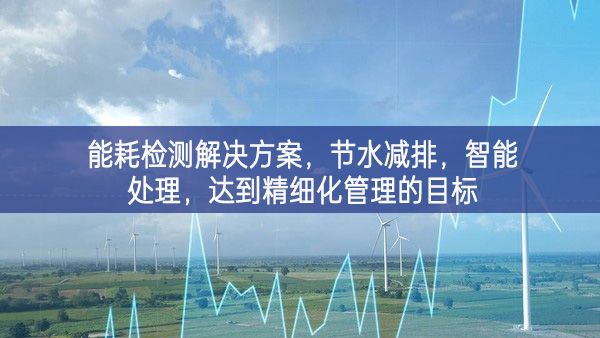 能耗檢測(cè)解決方案，節(jié)水減排，智能處理，達(dá)到精細(xì)化管理的目標(biāo)