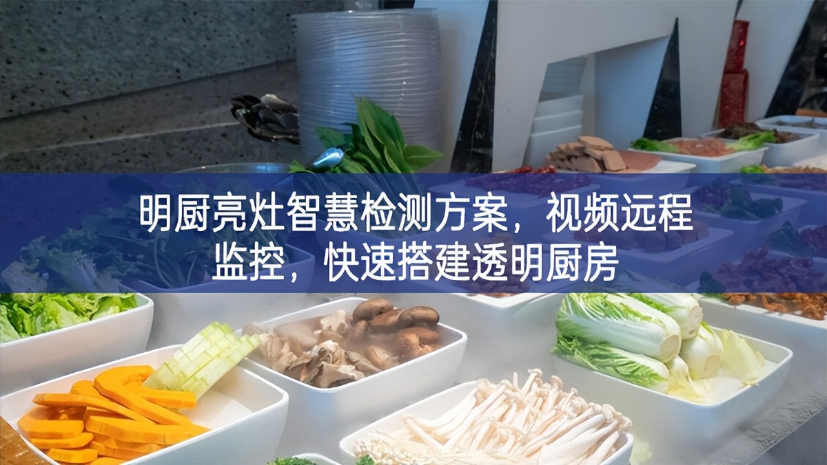 明廚亮灶智慧檢測方案，視頻遠(yuǎn)程監(jiān)控，快速搭建透明廚房