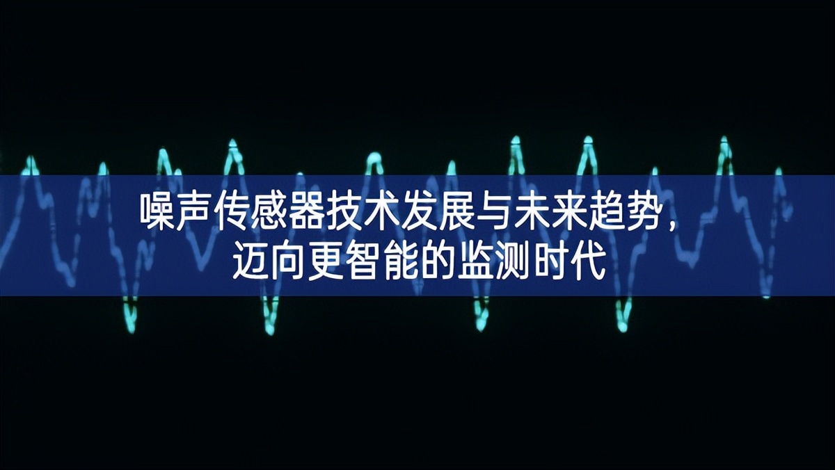 噪聲傳感器技術(shù)發(fā)展與未來趨勢，邁向更智能的監(jiān)測時(shí)代