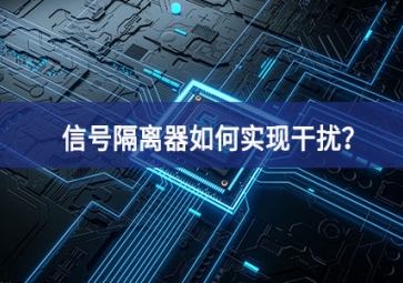 信號(hào)隔離器如何實(shí)現(xiàn)干擾？