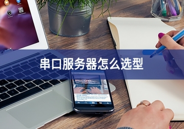 串口服務(wù)器怎么選型？