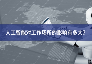 人工智能對工作場所的影響有多大？看完你就明白了