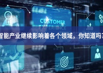 智能產(chǎn)業(yè)繼續(xù)影響著各個領(lǐng)域，你知道嗎？