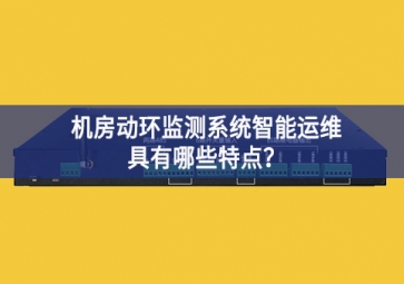 機(jī)房動(dòng)環(huán)監(jiān)測(cè)系統(tǒng)智能運(yùn)維具有哪些特點(diǎn)？