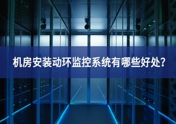 機房安裝動環(huán)監(jiān)控系統(tǒng)有哪些好處？