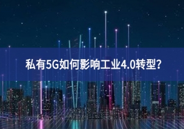 私有5G如何影響工業(yè)4.0轉型？