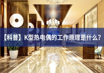 「科普」K型熱電偶的工作原理是什么？