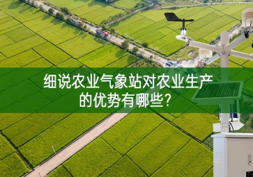 細說農(nóng)業(yè)氣象站對農(nóng)業(yè)生產(chǎn)的優(yōu)勢有哪些？