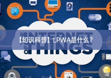 「知識(shí)科普」LPWA是什么？