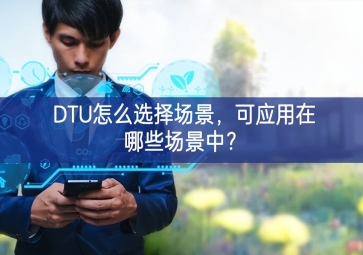 DTU怎么選擇場(chǎng)景，可應(yīng)用在哪些場(chǎng)景中？