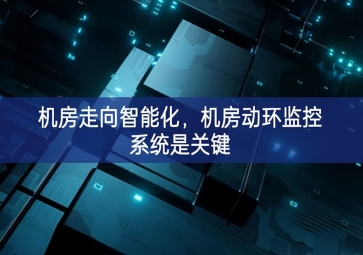 機房走向智能化，機房動環(huán)監(jiān)控系統(tǒng)是關鍵