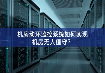 機房動環(huán)監(jiān)控系統(tǒng)如何實現(xiàn)機房無人值守？