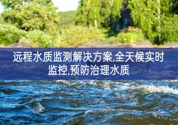 「環(huán)境監(jiān)測」遠程水質(zhì)監(jiān)測解決方案，全天候?qū)崟r監(jiān)控，預(yù)防治理水質(zhì)