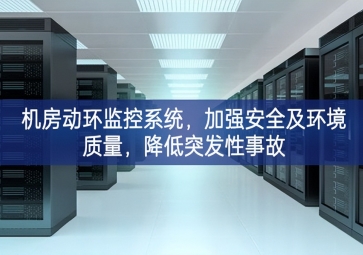 機(jī)房動環(huán)監(jiān)控系統(tǒng)，加強(qiáng)安全及環(huán)境質(zhì)量，降低突發(fā)性事故