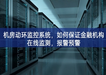 機房動環(huán)監(jiān)控系統(tǒng)，如何保證金融機構(gòu)在線監(jiān)測，報警預警