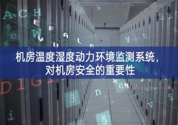 機房溫度濕度動力環(huán)境監(jiān)測系統(tǒng)，對機房安全的重要性