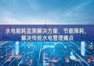 「智慧園區(qū)」水電能耗監(jiān)測(cè)解決方案，節(jié)能降耗，解決傳統(tǒng)水電管理痛點(diǎn)