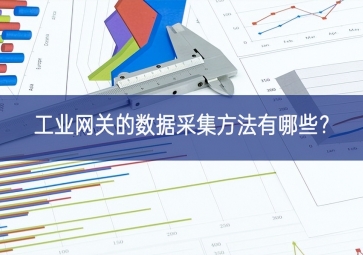 工業(yè)網(wǎng)關(guān)的數(shù)據(jù)采集方法有哪些？