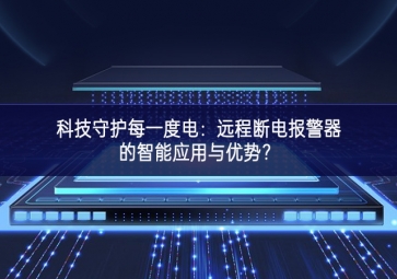 科技守護每一度電：遠程斷電報警器的智能應用與優(yōu)勢？